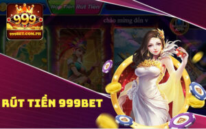 Rút Tiền 999BET | 3 Bước Rút Tiền Siêu Nhanh Và An Toàn